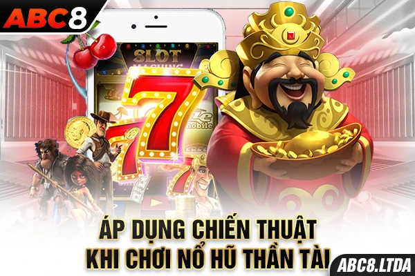 Áp dụng chiến thuật khi chơi nổ hũ thần tài 