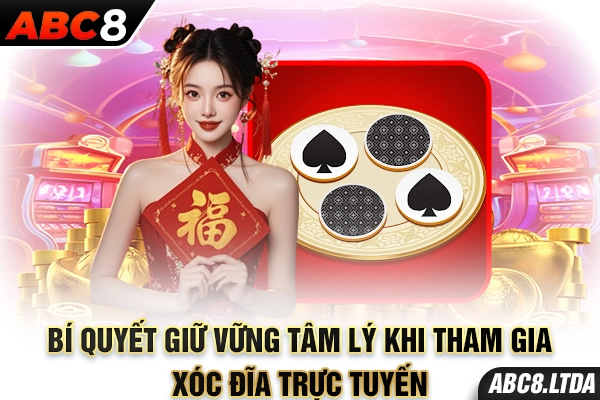 Bí quyết giữ vững tâm lý khi tham gia xóc đĩa trực tuyến