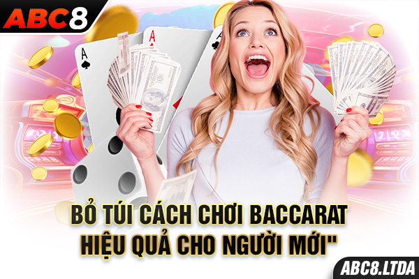 Bỏ túi cách chơi baccarat hiệu quả cho người mới