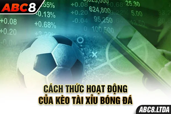 Cách thức hoạt động của kèo tài xỉu bóng đá