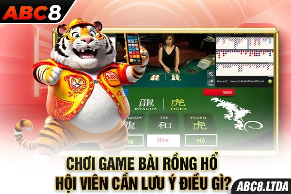 Chơi game bài rồng hổ hội viên cần lưu ý điều gì?