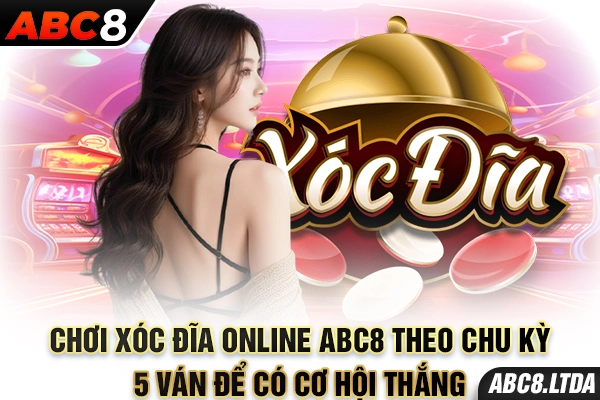 Chơi xóc đĩa online ABC8 theo chu kỳ 5 ván để có cơ hội thắng