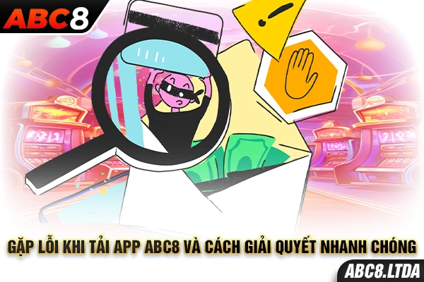 Gặp lỗi khi tải app ABC8 và cách giải quyết nhanh chóng