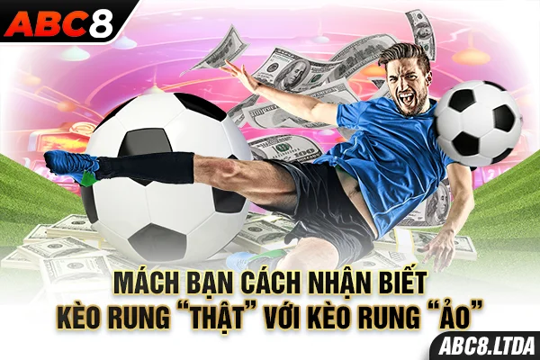 Mách bạn cách nhận biết kèo rung “thật” với kèo rung “ảo”