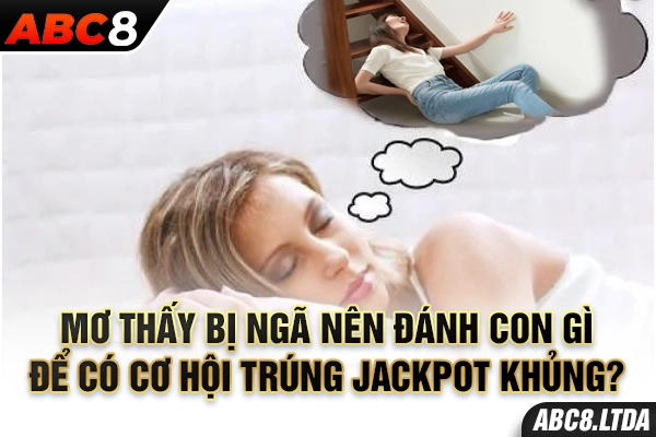 Mơ thấy bị ngã nên đánh con gì để có cơ hội trúng jackpot khủng?