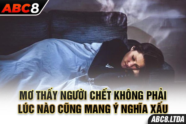 Mơ thấy người chết không phải tất cả đều xấu