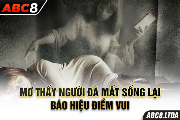 Mơ thấy người đã mất sống lại báo hiệu điềm vui