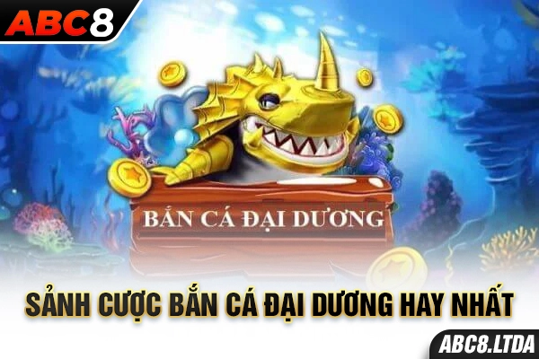 Sảnh cược bắn cá đại dương hay nhất