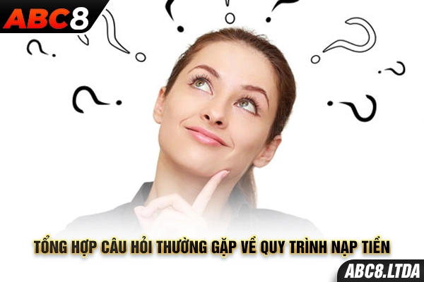 Tổng hợp câu hỏi thường gặp về quy trình nạp tiền