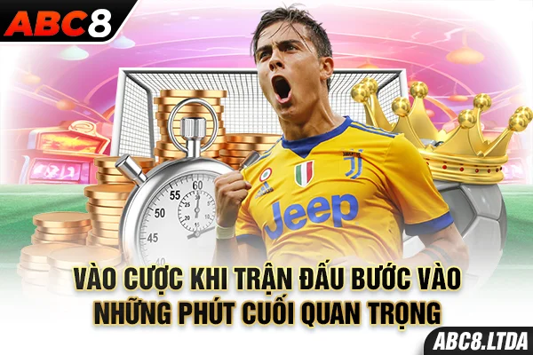 Vào cược khi trận đấu bước vào những phút cuối quan trọng